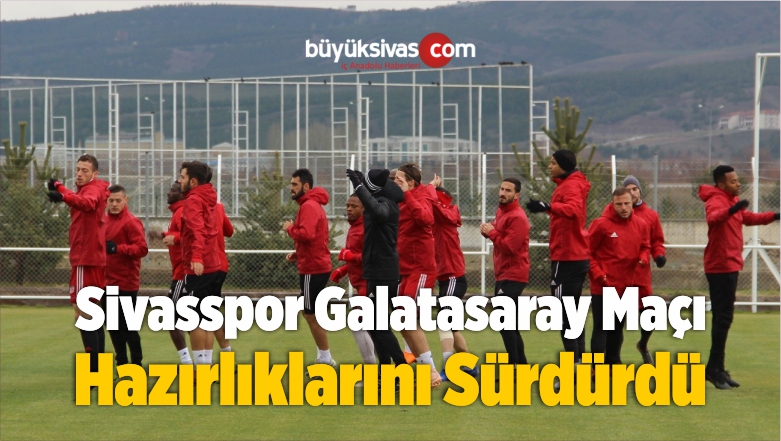 Sivasspor Galatasaray Maçı Hazırlıklarını Sürdürdü