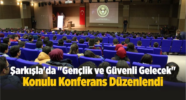 Şarkışla’da “Gençlik ve Güvenli Gelecek” Konferansı Düzenlendi