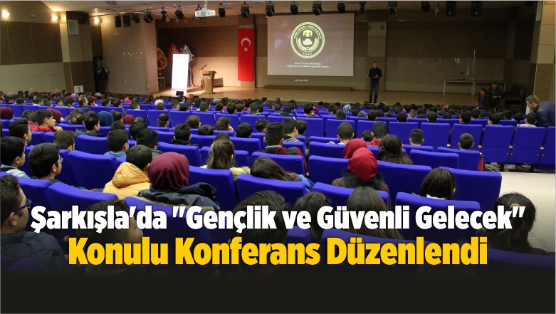 Şarkışla’da “Gençlik ve Güvenli Gelecek” Konferansı Düzenlendi