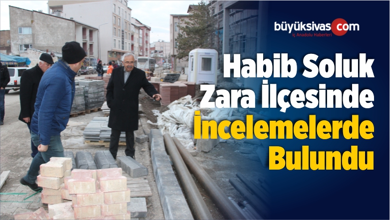 Mehmet Habib Soluk Zara İlçesinde İncelemelerde Bulundu