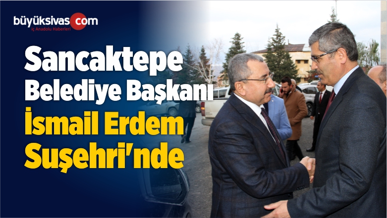Sancaktepe Belediye Başkanı İsmail Erdem Suşehri’nde