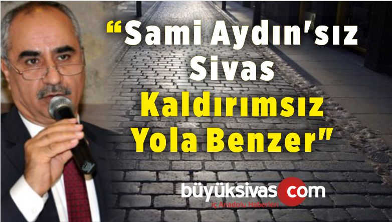 “Sami Aydın’sız Sivas Kaldırımsız Yola Benzer”