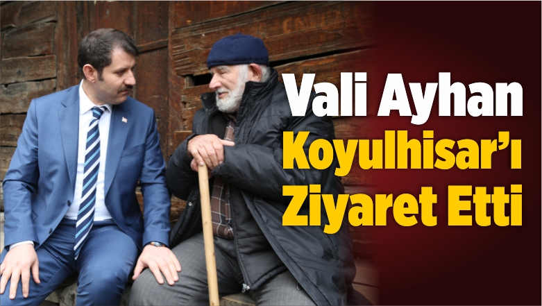 Vali Salih Ayhan Koyulhisar İlçesini Ziyaret Etti