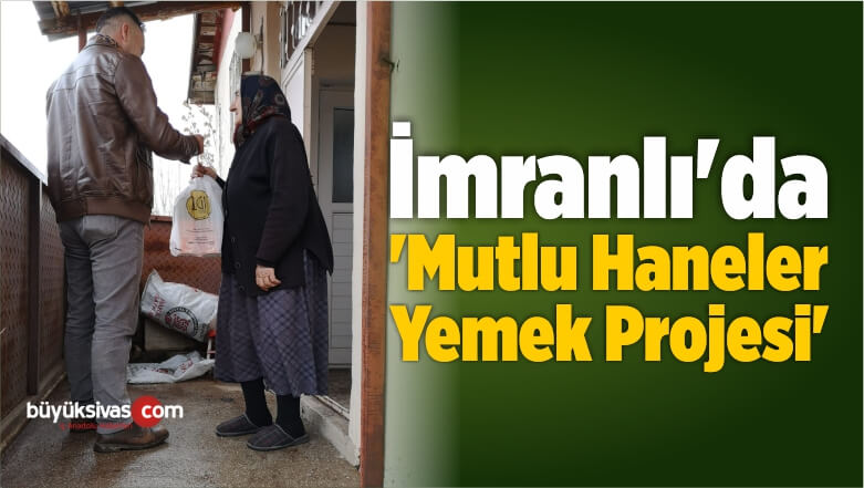 İmranlı’da ‘Mutlu Haneler Yemek Projesi’