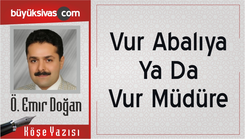 “Vur Abalıya Ya Da Vur Müdüre”