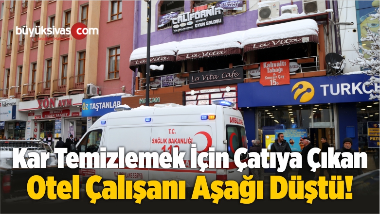 Kar Temizlemek İçin Çatıya Çıkan Otel Çalışanı Aşağı Düştü!