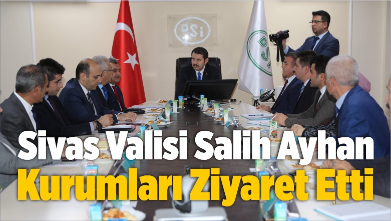 Sivas Valisi Salih Ayhan Kurumları Ziyaret Etti