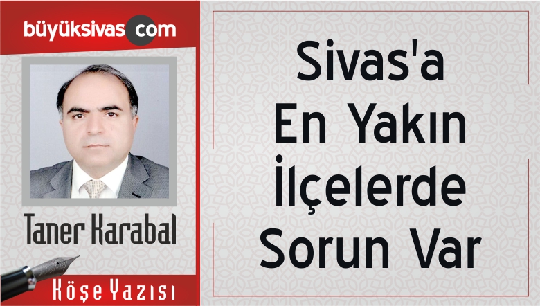 “Sivas’a En Yakın İlçelerde Sorun Var”