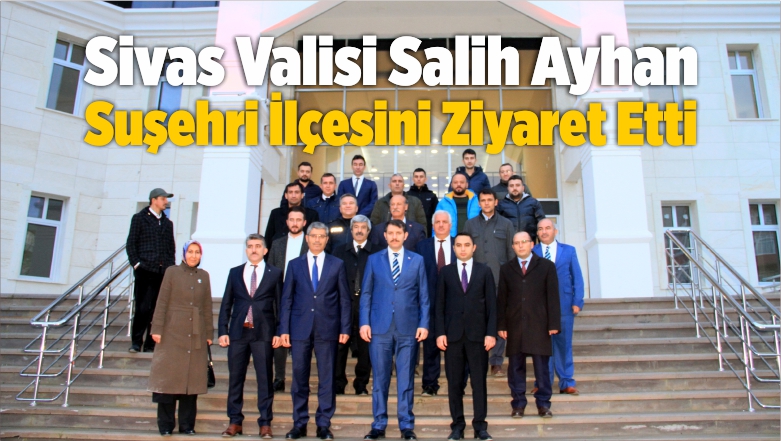 Vali Salih Ayhan Suşehri İlçesini Ziyaret Etti