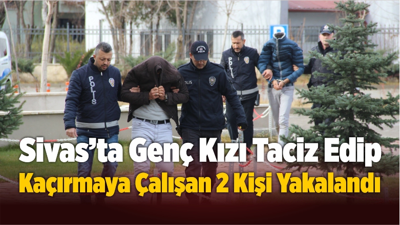 Genç Kızı Taciz Edip Kaçırmaya Çalışan 2 Zanlı Yakalandı
