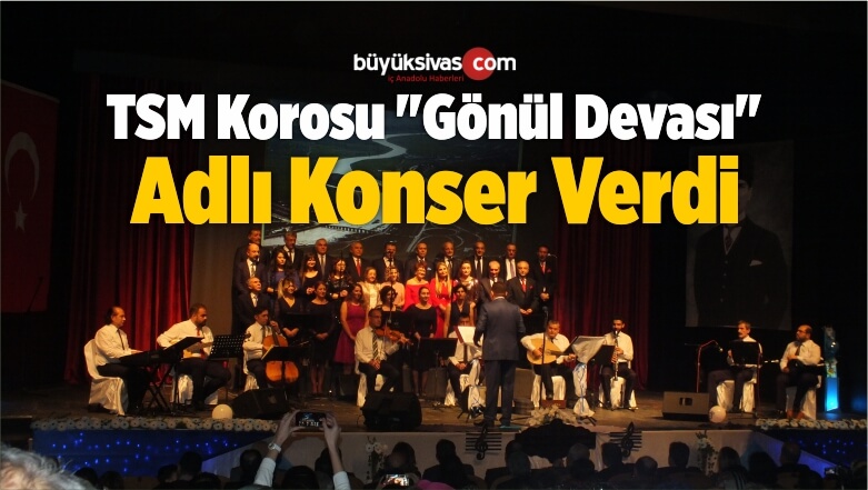 TSM Korosu “Gönül Devası” Adlı Konser Verdi