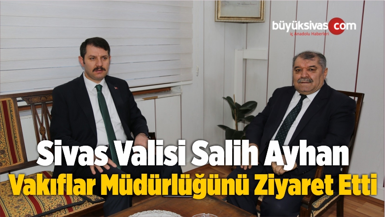 Vali Salih Ayhan Vakıflar Bölge Müdürlüğünü Ziyaret Etti