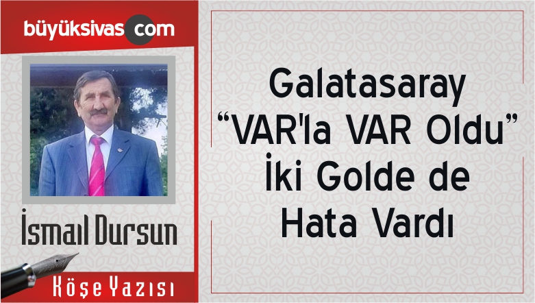 “Galatasaray “VAR’la VAR Oldu” İki Golde de Hata Vardı”