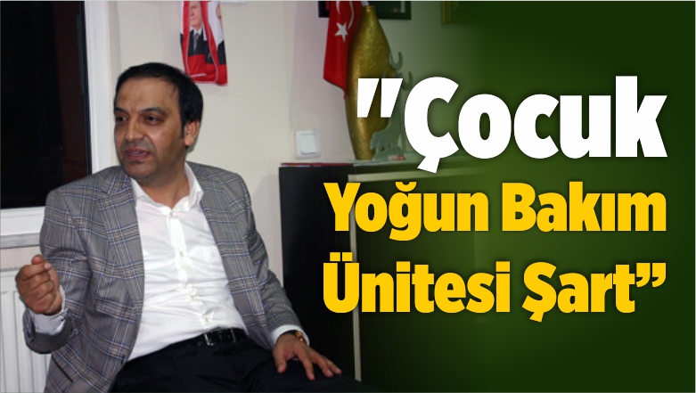 “Çocuk Yoğun Bakım Ünitesi Şart”