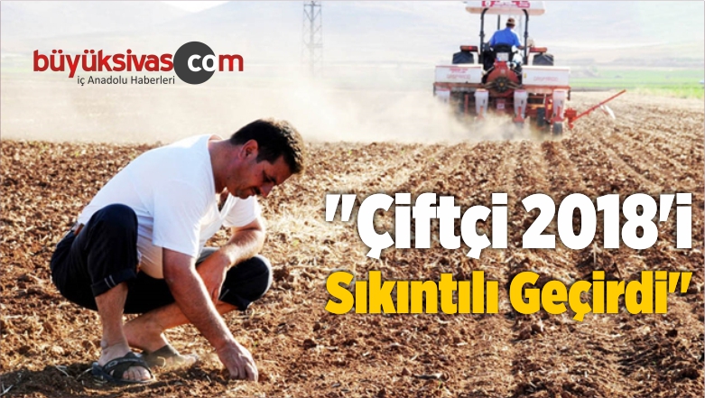 “Çiftçi 2018’i Sıkıntılı Geçirdi”