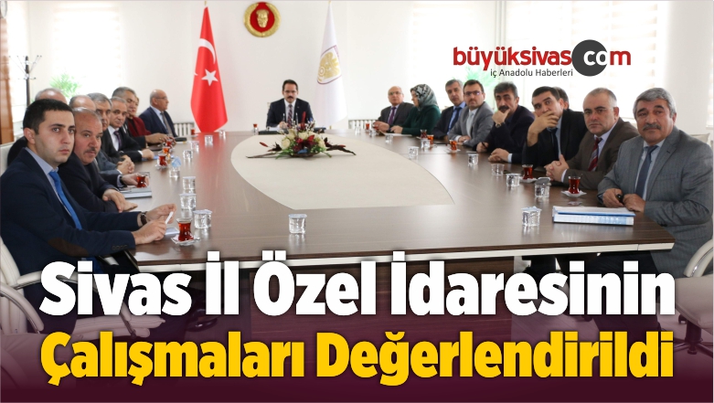 Sivas İl Özel İdaresinin Çalışmaları Değerlendirildi