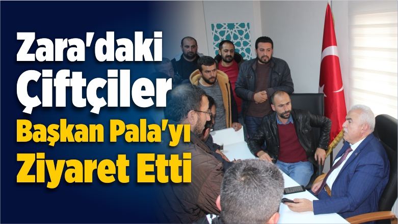 Zara’daki Çiftçilerden Başkan Pala’ya Ziyaret