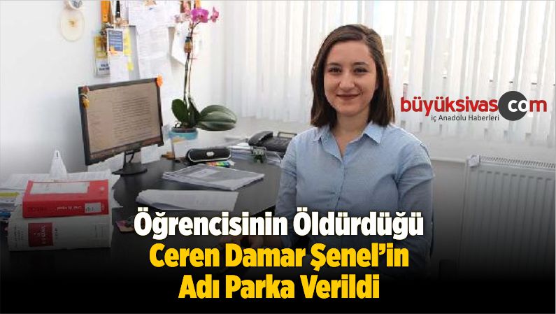 Öğrencisinin Öldürdüğü Ceren Damar Şenel’in Adı Parka Verildi