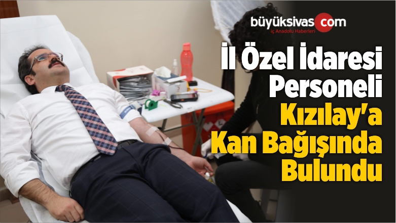 Sivas İl Özel İdaresi Personeli Kızılay’a Kan Bağışında Bulundu