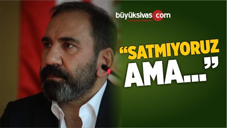 Satmayı Düşünmüyoruz