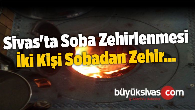 Sivas’ta Soba Zehirlenmesi İki Kişi Sobadan Zehir…