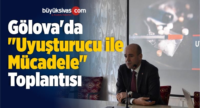 Gölova’da “Uyuşturucu ile Mücadele” Toplantısı Düzenlendi