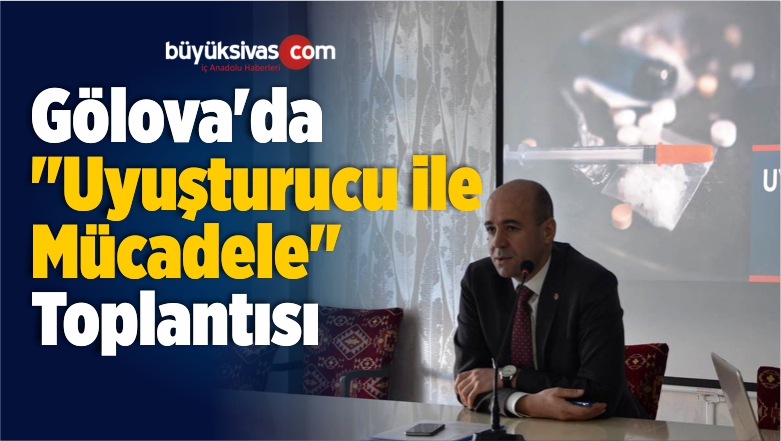 Gölova’da “Uyuşturucu ile Mücadele” Toplantısı Düzenlendi