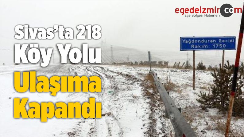 Sivas’ta 218 Köy Yolu Ulaşıma Kapandı