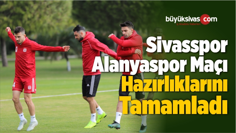 Sivasspor Aytemiz Alanyaspor Maçı Hazırlıklarını Tamamladı