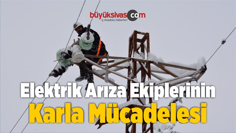 Elektrik Arıza Ekiplerinin Karla Mücadelesi