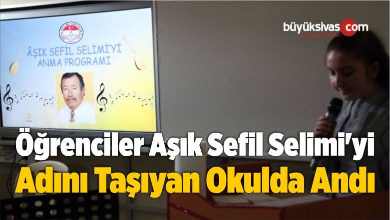 Öğrenciler Aşık Sefil Selimi’yi Adını Taşıyan Okulda Andı