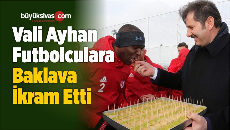 Vali Ayhan Futbolculara Baklava İkram Etti