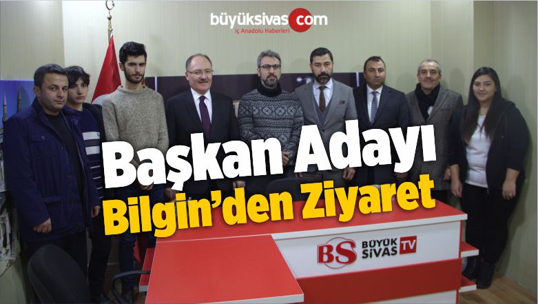 Başkan Adayı Bilgin’den Büyük Sivas Medya Grubuna nezaket ziyareti