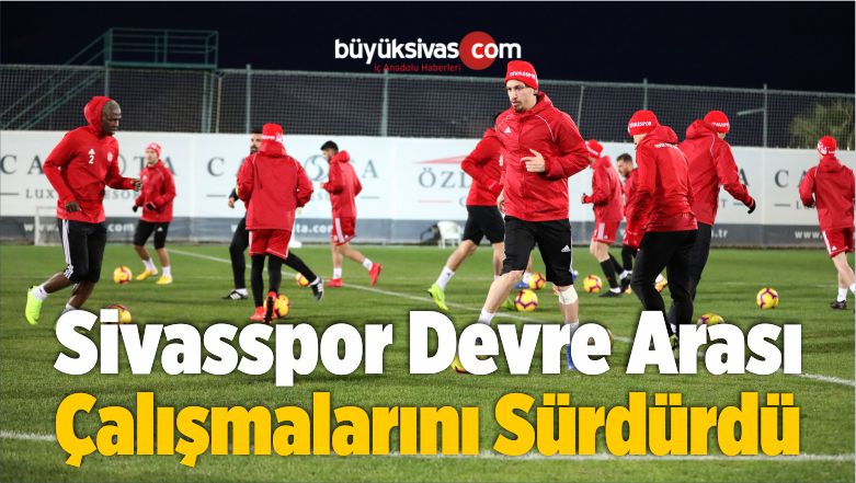 Sivasspor Devre Arası Çalışmalarını Yaptığı Antrenmanla Sürdürdü