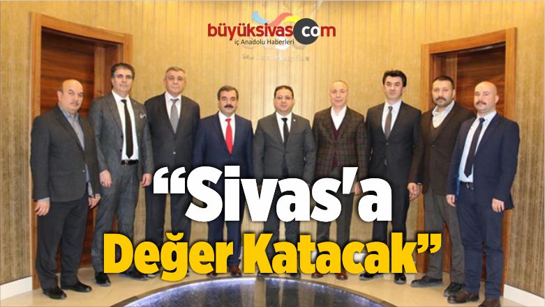 “Sivas’a Değer Katacak”