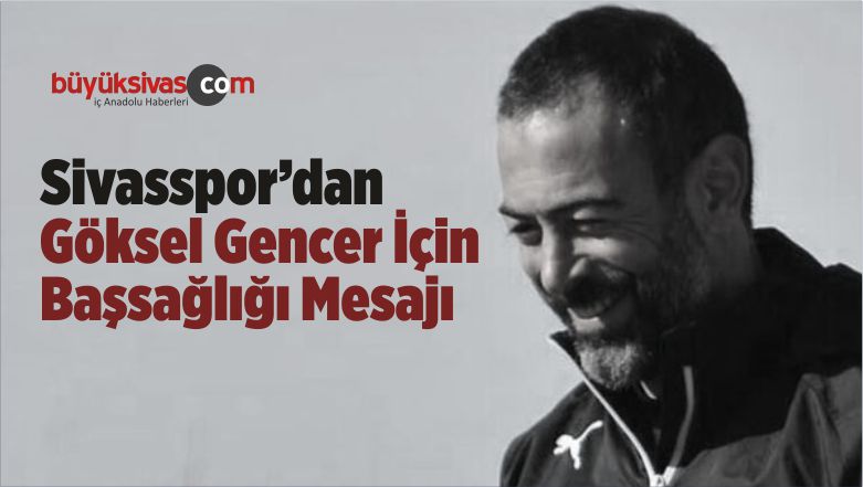 Sivasspor Göksel Gencer İçin Başsağlığı Mesajı Yayımladı