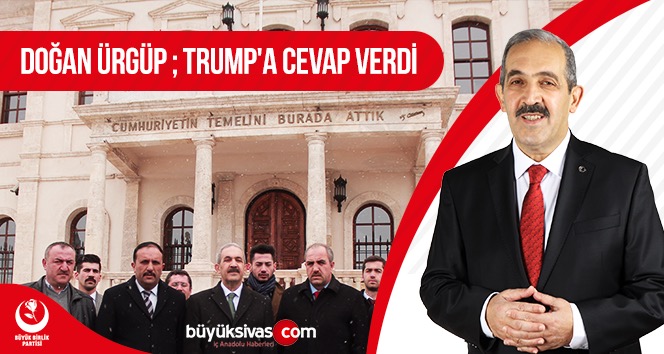BBP Sivas Belediye Başkanı Adayı Doğan Ürgüp Trump’a Cevap Verdi