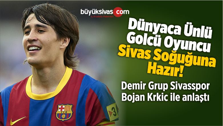 Sivasspor Dünyaca Ünlü Yıldız Bojan Krkic ile Anlaştı