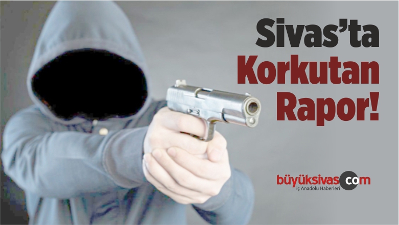 Silahlı Şiddet Olaylarının En Fazla Arttığı İllerin Başında Sivas Geldi