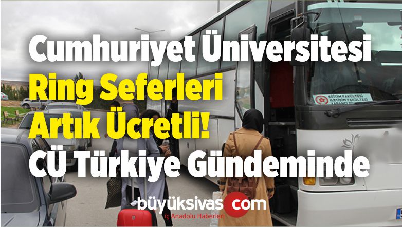 Cumhuriyet Üniversitesi Ring Seferleri Artık Ücretli! CÜ Türkiye Gündeminde