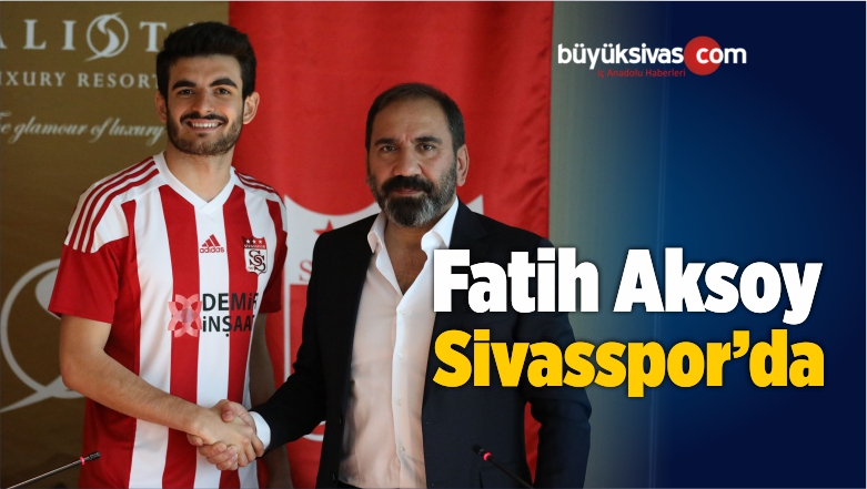Sivasspor Fatih Aksoy ile 1.5 Yıllık Sözleşme İmzaladı
