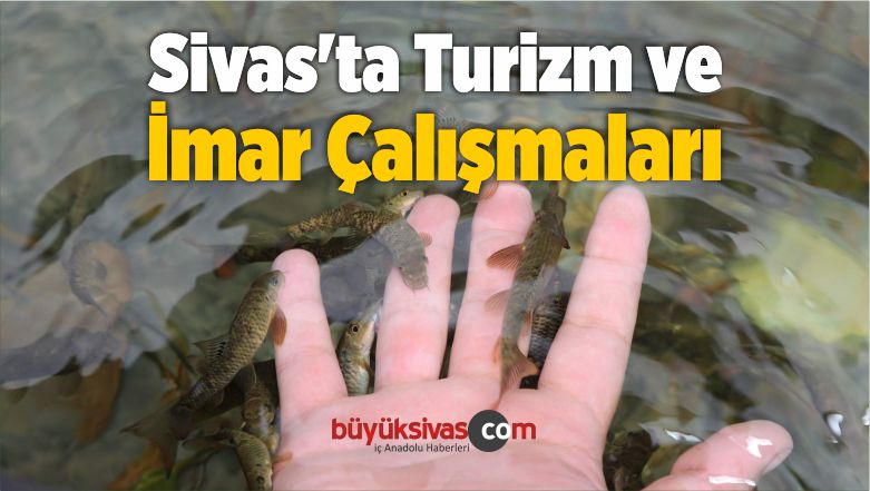 Sivas’ta Turizm ve İmar Çalışmaları