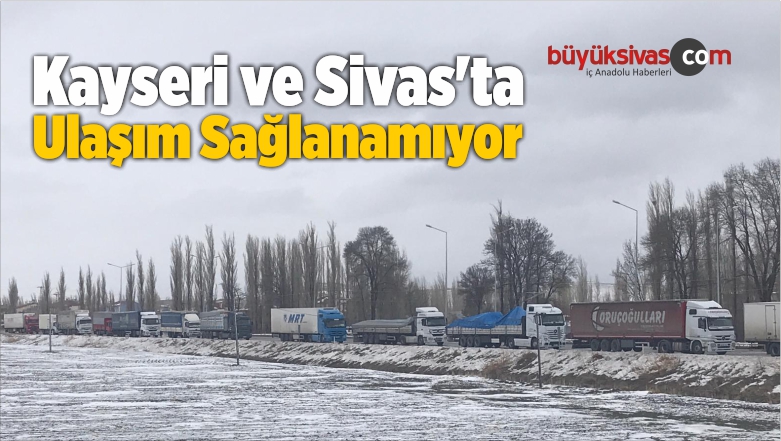 Kayseri ve Sivas’ta Kara Yollarında Ulaşım Sağlanamıyor