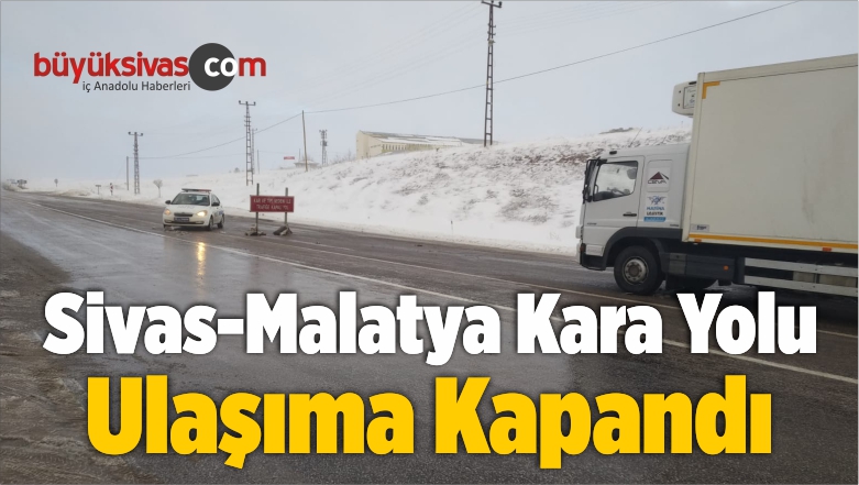 Sivas-Malatya Kara Yolu Ulaşıma Kapandı
