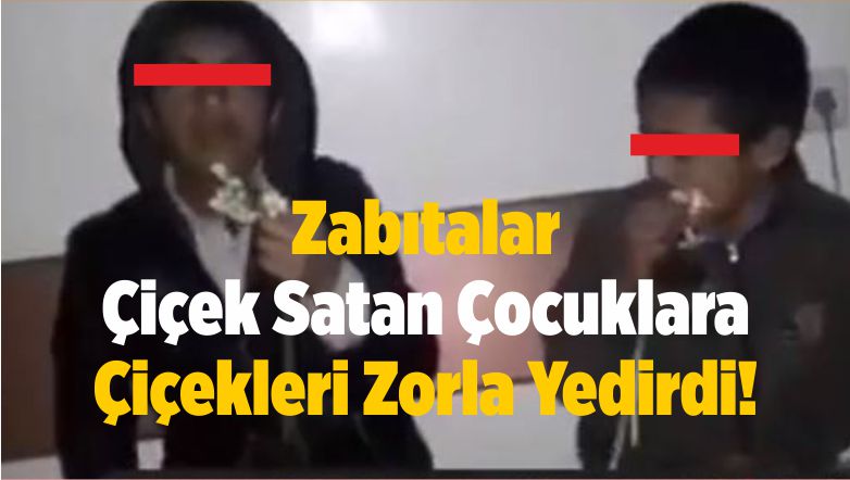 Zabıtalar Çiçek Satan Çocuklara Çiçekleri Zorla Yedirdi!