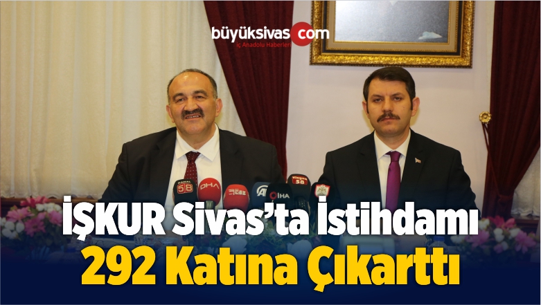 İŞKUR Sivas’ta İstihdamı 292 Katına Çıkarttı
