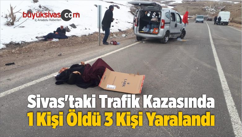 Sivas’taki Trafik Kazasında 1 Kişi Öldü 3 Kişi Yaralandı