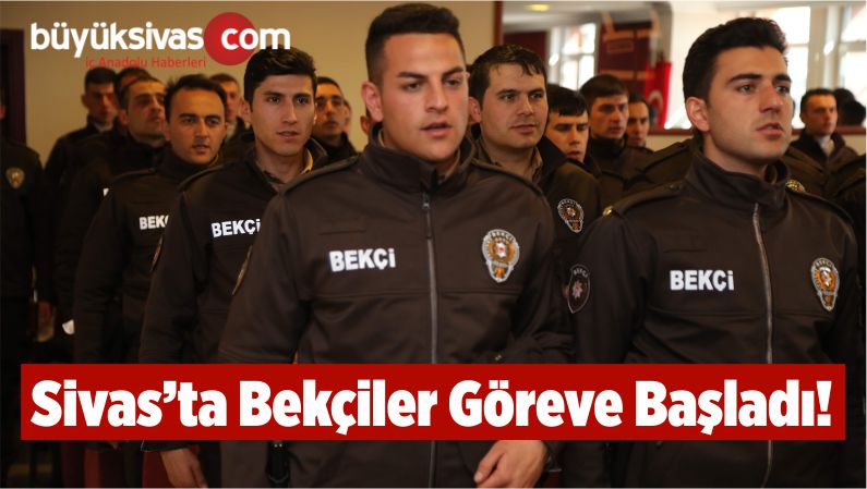 Sivas’ta Bekçiler Göreve Başladı!