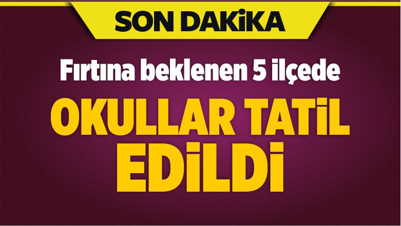 Fırtına Beklenen 5 İlçede Okullar Tatil Edildi