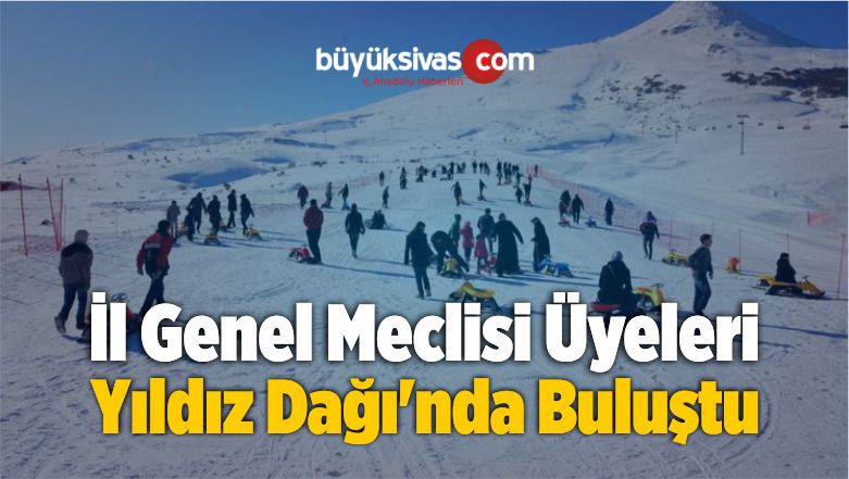 İl Genel Meclisi Üyeleri Yıldız Dağı’nda Buluştu